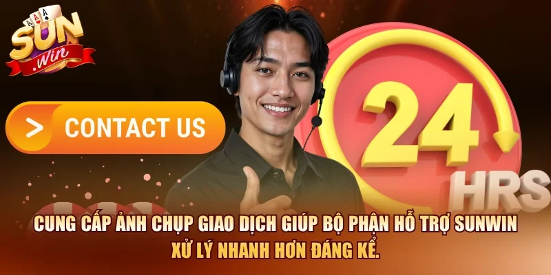 Cung cấp ảnh chụp giao dịch giúp bộ phận hỗ trợ SUNWIN xử lý nhanh hơn đáng kể.