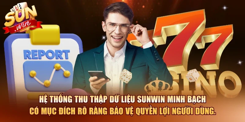 Hệ thống thu thập dữ liệu SUNWIN minh bạch, có mục đích rõ ràng để bảo vệ quyền lợi người dùng.
