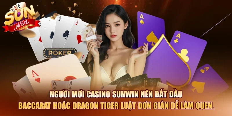 Casino Online SUNWIN – Hướng Dẫn Chi Tiết Cho Newbies 2026 3 Sunwin Người mới casino SUNWIN nên bắt đầu baccarat hoặc dragon tiger luật đơn giản dễ làm quen.