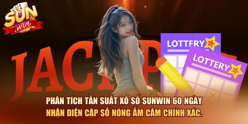 Phân tích tần suất xổ số SUNWIN 60 ngày nhận diện cặp số nóng ấm câm chính xác.