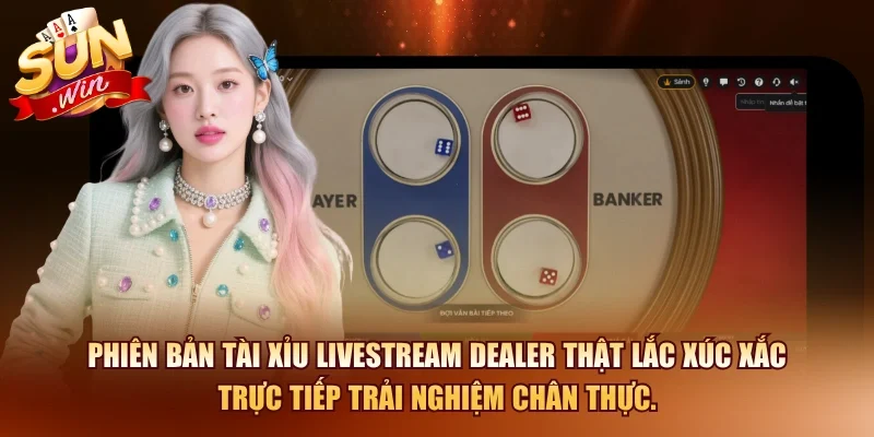 Phiên bản tài xỉu Livestream dealer thật lắc xúc xắc trực tiếp trải nghiệm chân thực.