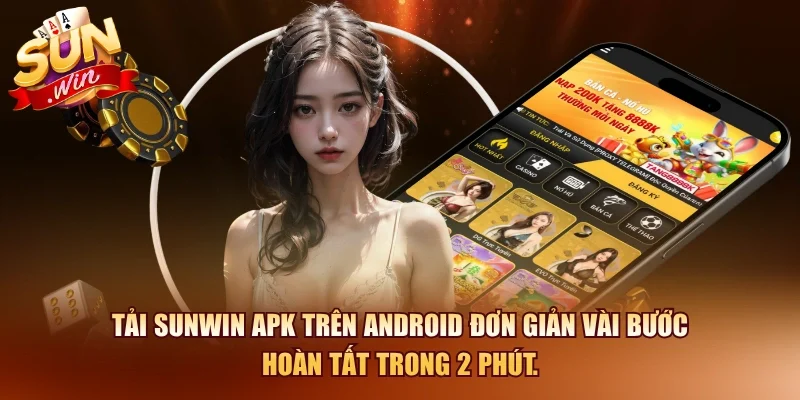 Tải SUNWIN APK trên Android đơn giản vài bước hoàn tất trong 2 phút.