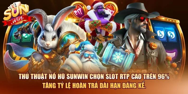Thủ thuật nổ hũ SUNWIN chọn slot RTP cao trên 96% tăng tỷ lệ hoàn trả dài hạn đáng kể.