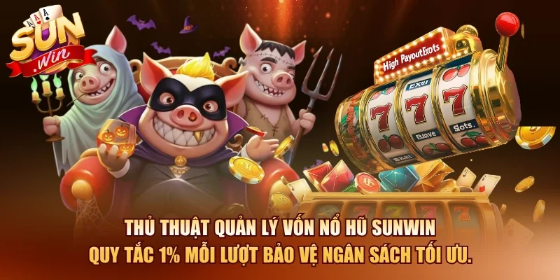 Thủ thuật quản lý vốn nổ hũ SUNWIN quy tắc 1% mỗi lượt bảo vệ ngân sách tối ưu.