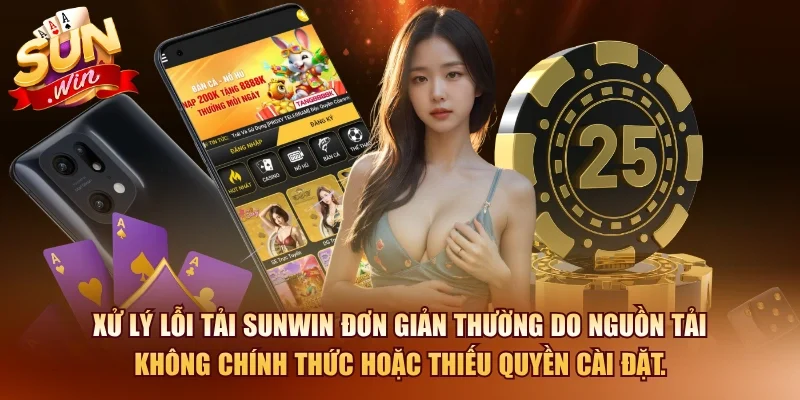 Xử lý lỗi tải SUNWIN đơn giản thường do nguồn tải không chính thức hoặc thiếu quyền cài đặt.